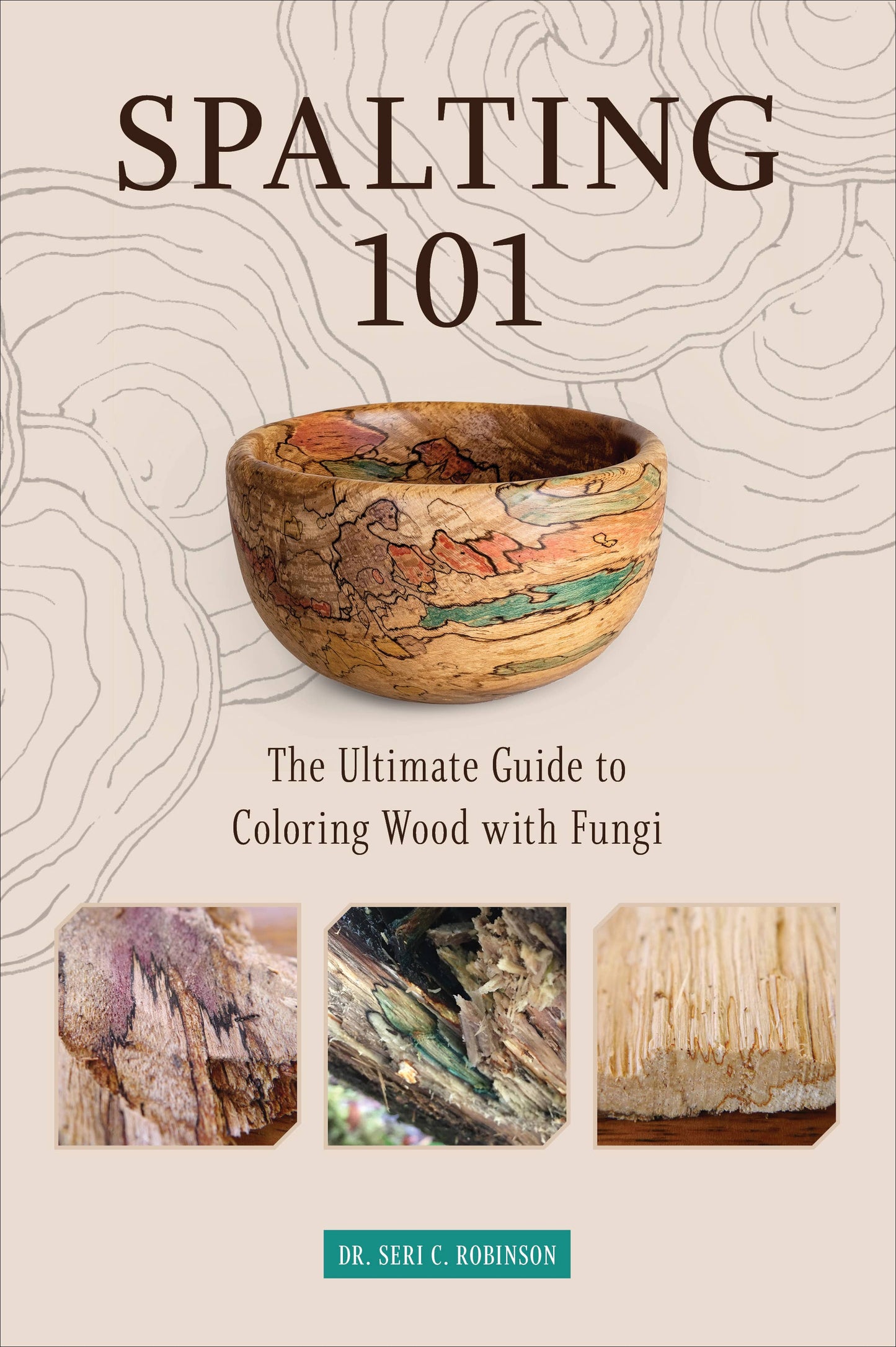 Book - Spalting 101: The Ultimate Guide to Coloring Wood with Fungi
