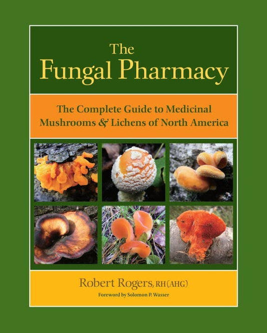Fungal Pharmacy: The Complete Guide to Medicinal Mushrooms